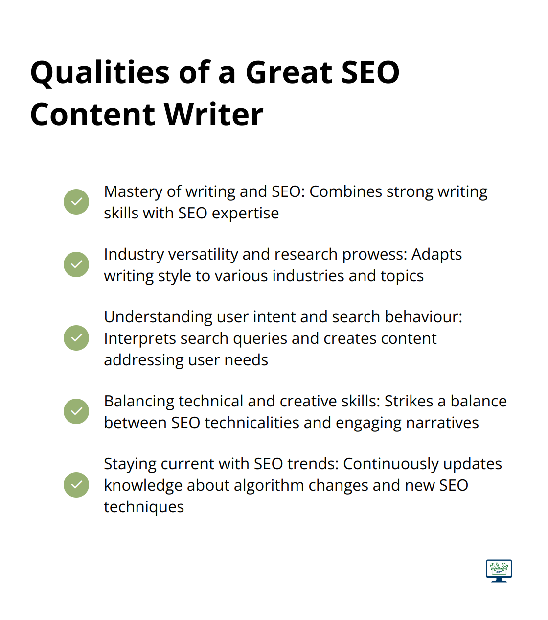 Checklist of five key qualities that make a great SEO content writer: mastery of writing and SEO, industry versatility and research prowess, understanding user intent and search behaviour, balancing technical and creative skills, and staying current with SEO trends. - content writer for seo